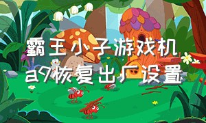 霸王小子游戏机a9恢复出厂设置