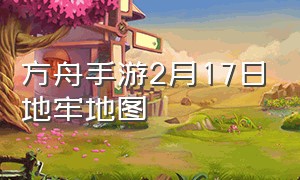 方舟手游2月17日地牢地图（方舟手游6月1日地牢地图）