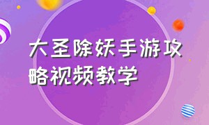 大圣除妖手游攻略视频教学