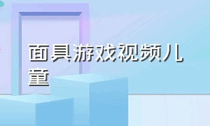 面具游戏视频儿童