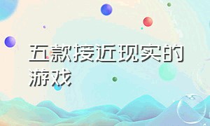 五款接近现实的游戏