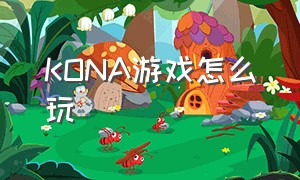 kona游戏怎么玩