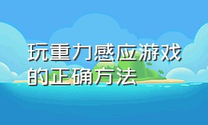 玩重力感应游戏的正确方法