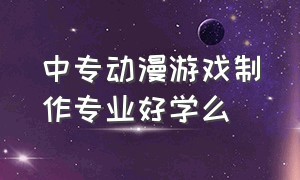 中专动漫游戏制作专业好学么（职高学动漫游戏制作有前途吗）