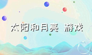 太阳和月亮 游戏