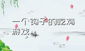 一个钩子的吃鸡游戏（一个钩子的吃鸡游戏名字）