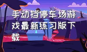 手动挡停车场游戏最新练习版下载