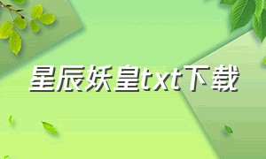 星辰妖皇txt下载（妖皇txt全集下载）