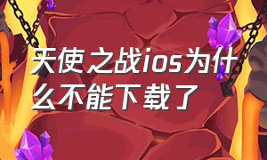 天使之战ios为什么不能下载了