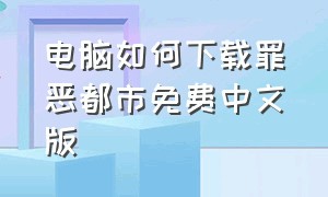 电脑如何下载罪恶都市免费中文版