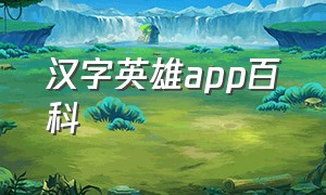 汉字英雄app百科（汉字英雄app百科下载）