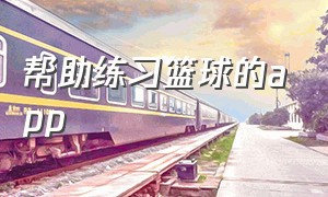 帮助练习篮球的app（篮球练习app怎么下载）