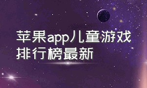 苹果app儿童游戏排行榜最新