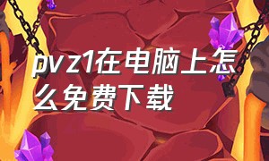 pvz1在电脑上怎么免费下载