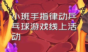 小班手指律动乒乓球游戏线上活动