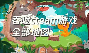 吞噬steam游戏全部地图