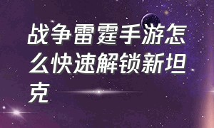 战争雷霆手游怎么快速解锁新坦克