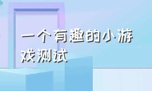 一个有趣的小游戏测试