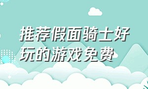 推荐假面骑士好玩的游戏免费