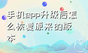 手机app升级后怎么恢复原来的版本