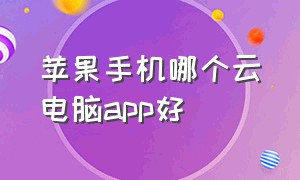 苹果手机哪个云电脑app好