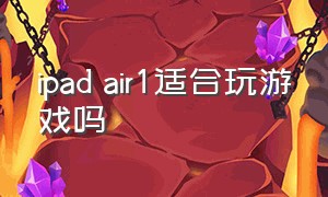 ipad air1适合玩游戏吗