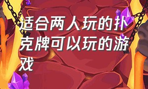 适合两人玩的扑克牌可以玩的游戏