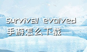 survival evolved手游怎么下载