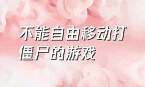 不能自由移动打僵尸的游戏