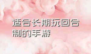 适合长期玩回合制的手游