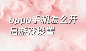 oppo手机怎么开启游戏设置