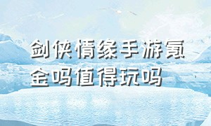 剑侠情缘手游氪金吗值得玩吗