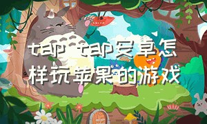 tap tap安卓怎样玩苹果的游戏