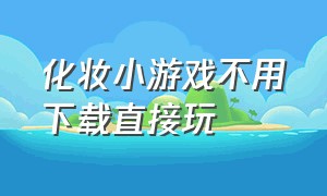 化妆小游戏不用下载直接玩