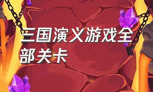 三国演义游戏全部关卡