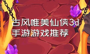 古风唯美仙侠3d手游游戏推荐