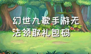 幻世九歌手游无法领取礼包码