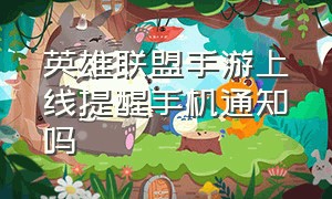 英雄联盟手游上线提醒手机通知吗