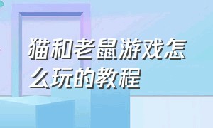 猫和老鼠游戏怎么玩的教程