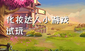 化妆达人小游戏 试玩（化妆达人小游戏 试玩版）