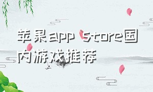 苹果app store国内游戏推荐