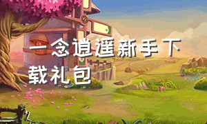 一念逍遥新手下载礼包