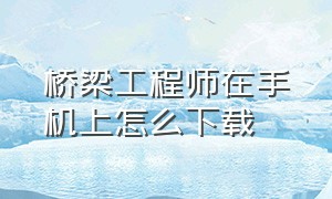 桥梁工程师在手机上怎么下载