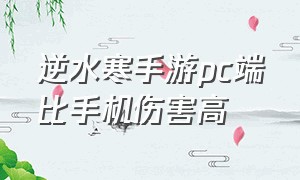 逆水寒手游pc端比手机伤害高