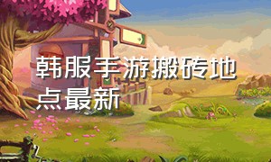 韩服手游搬砖地点最新