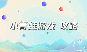 小青蛙游戏 攻略（小青蛙游戏在哪里下载）