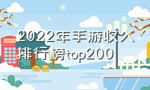 2022年手游收入排行榜top200