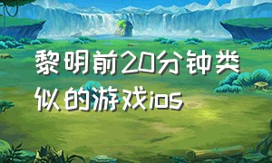 黎明前20分钟类似的游戏ios