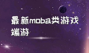 最新moba类游戏端游