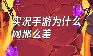 实况手游为什么网那么差